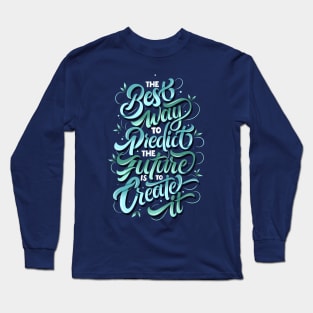 The Best Way To Predict The Future Is To Create It Long Sleeve T-Shirt